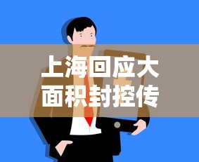 上海回应大面积封控传言/官方辟谣上海将大面积停 上海回应大面积封控传言/官方辟谣上海将大面积停