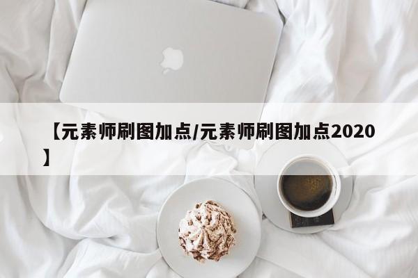 【元素师刷图加点/元素师刷图加点2020】