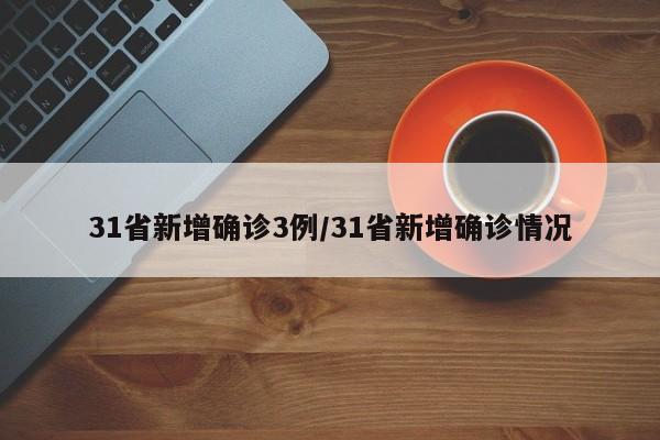 31省新增确诊3例/31省新增确诊情况