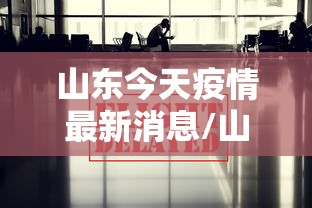 山东今天疫情最新消息/山东今日疫情通报最新 山东今天疫情最新消息/山东今日疫情通报最新