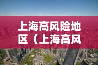 上海高风险地区(上海高风险区域最新) 上海高风险地区(上海高风险区域最新)