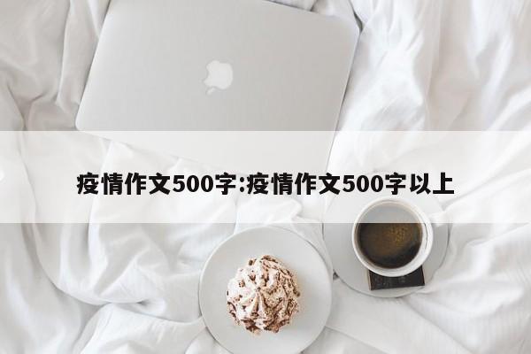 疫情作文500字:疫情作文500字以上