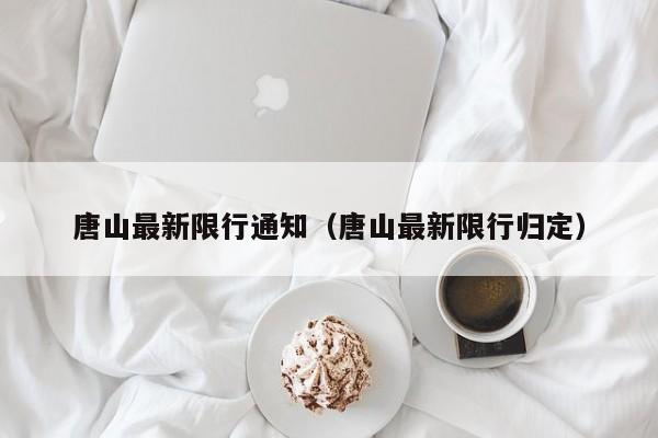 唐山最新限行通知（唐山最新限行归定）