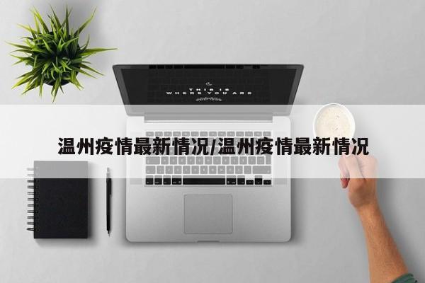 温州疫情最新情况/温州疫情最新情况