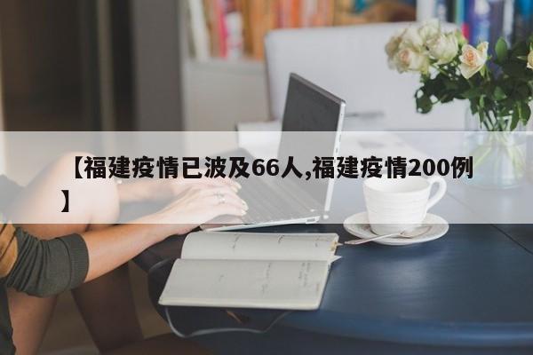 【福建疫情已波及66人,福建疫情200例】