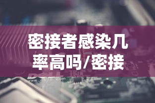 密接者感染几率高吗/密接者感染几率有多大 密接者感染几率高吗/密接者感染几率有多大
