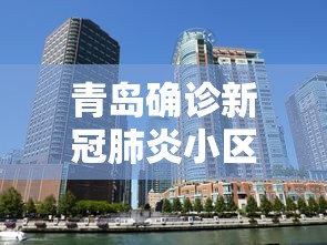青岛确诊新冠肺炎小区/青岛疑似新冠 青岛确诊新冠肺炎小区/青岛疑似新冠
