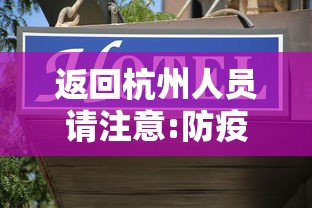 返回杭州人员请注意:防疫政策有调整（杭州返杭人员应对政策）