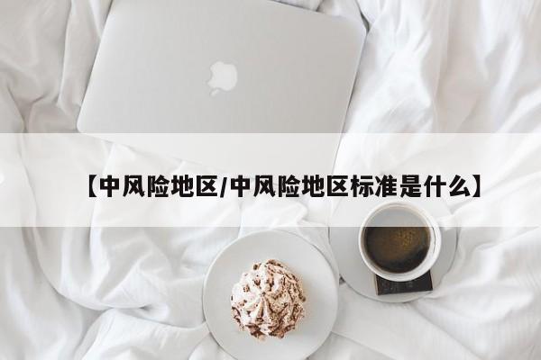 【中风险地区/中风险地区标准是什么】
