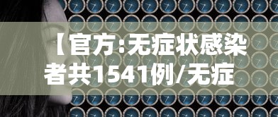 【官方:无症状感染者共1541例/无症状感染者详情】 【官方:无症状感染者共1541例/无症状感染者详情】