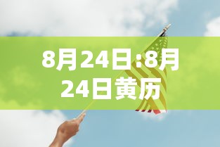 8月24日:8月24日黄历 8月24日:8月24日黄历