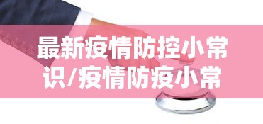 最新疫情防控小常识/疫情防疫小常识 最新疫情防控小常识/疫情防疫小常识