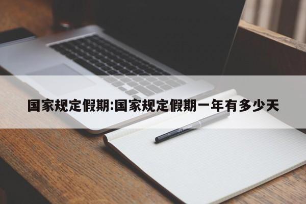 国家规定假期:国家规定假期一年有多少天