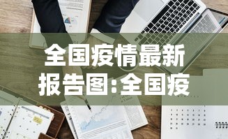 全国疫情最新报告图:全国疫情最新情况图片 全国疫情最新报告图:全国疫情最新情况图片