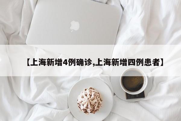 【上海新增4例确诊,上海新增四例患者】