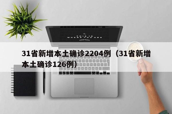 31省新增本土确诊2204例(31省新增本土确诊126例)