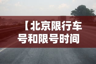 【北京限行车号和限号时间,北京限行车号和限号时间怎么处理】 【北京限行车号和限号时间,北京限行车号和限号时间怎么处理】