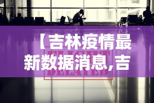 【吉林疫情最新数据消息,吉林疫情最新数据消息今天】