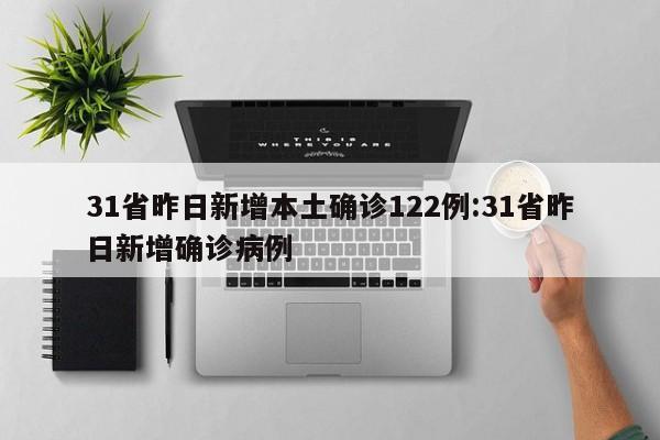 31省昨日新增本土确诊122例:31省昨日新增确诊病例